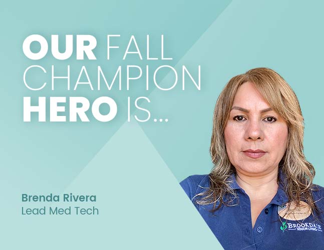 We’re proud to announce November’s Fall Champion Hero, Brenda Rivera, a Lead Med Tech at Brookdale Santa Catalina in Catalina Foothills, Arizona.