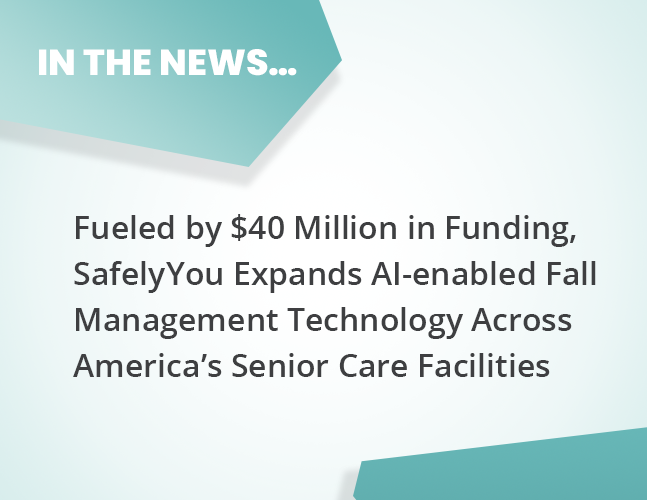 Today, SafelyYou is thrilled to announce the close of a $30 million Series B financing round, led by Omega Healthcare Investors, a real estate investment trust that invests in the long-term healthcare industry. Omega also prepaid $10 million to have SafelyYou installed across its 944 facilities.